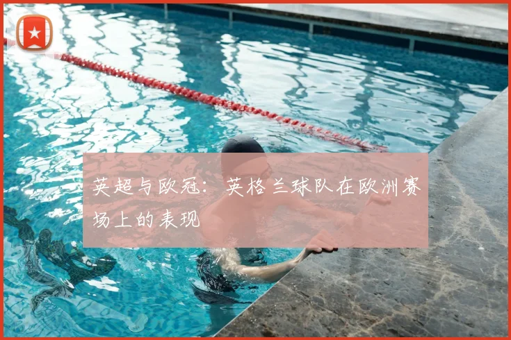 英超与欧冠：英格兰球队在欧洲赛场上的表现